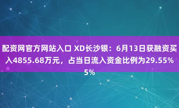 配资网官方网站入口 XD长沙银：6月13日获融资买入4855.68万元，占当日流入资金比例为29.55%
